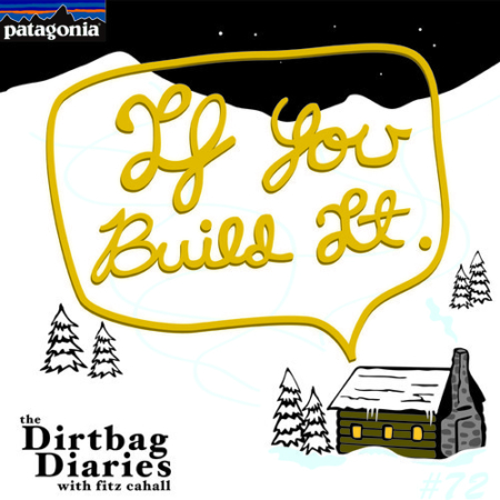 Listen to &#8220;If You Build It&#8221; Dirtbag Diaries Podcast Episode