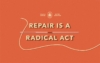 Repair is a Radical Act