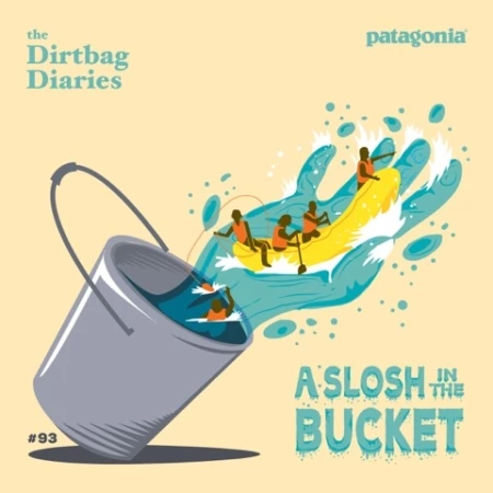Dirtbag Diaries Podcast: A Slosh in the Bucket
