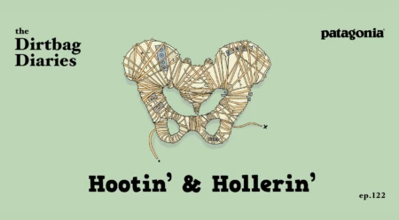 Listen to &#8220;Hootin&#8217; and Hollerin'&#8221; Dirtbag Diaries Podcast Episode