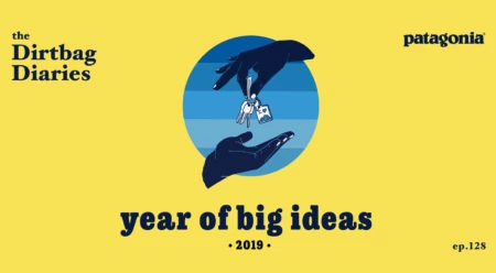 Listen to “Year of Big Ideas 2019” Dirtbag Diaries Podcast Episode