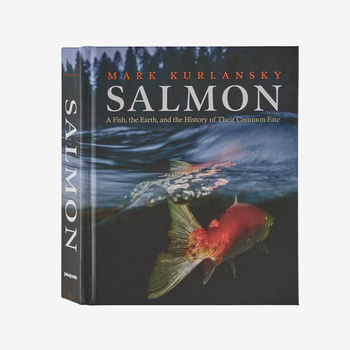 Salmon: A Fish, the Earth and the History of Their Common Fate (hardcover book published by Patagonia)