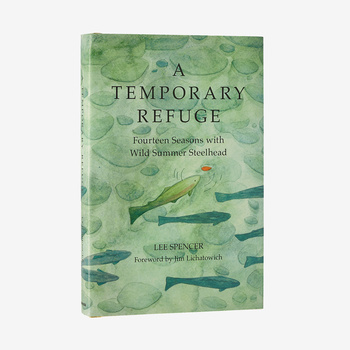 A Temporary Refuge: Fourteen Seasons with Wild Summer Steelhead, por Lee Spencer (libro de tapa dura/ también disponible como audiolibro, $14.95)