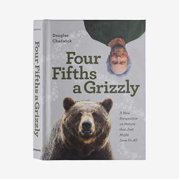 Four Fifths a Grizzly: A New Perspective on Nature that Just Might Save Us All (by Douglas Chadwick)