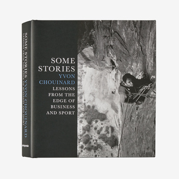 Some Stories: Lessons from the Edge of Business and Sport by Yvon Chouinard (hardcover book published by Patagonia)