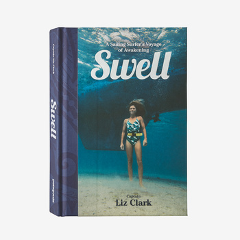 Swell: A Sailing Surfer’s Voyage of Awakening by Captain Liz Clark (hardcover book)